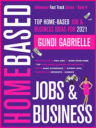 Book Cover Top Home-Based Job & Business Ideas for 2021!: Best Places to Find Work at Home Jobs grouped by Interests & Hobbies - Basic to Expert Level (Influencer Fast TrackÂ® Series Book 4)