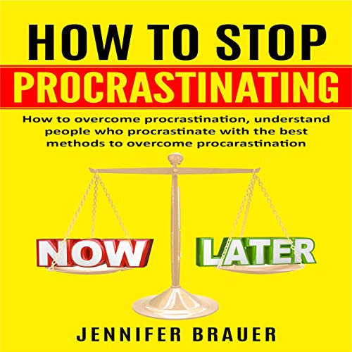How to Stop Procrastinating: How to Overcome Procrastination, Understand People Who Procrastinate with the Best Methods to Overcome Procarastination