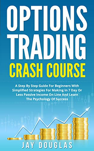Book Cover Options Trading Crash Course: A Step by Step Guide for Beginners with simplified strategies for making in 7 day or less PASSIVE INCOME on line and learn the Psychology of SUCCESS