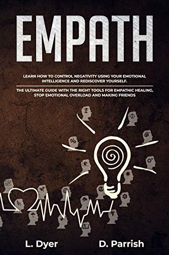 Book Cover EMPATH: Learn How To Control Negativity Using Your Emotional Intelligence and Rediscover Yourself.The UltimateGuide with the Right Tools for Empathic Healing,Stop EmotionalOverload and MakingFriends