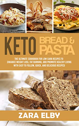 Book Cover Keto Bread and Keto Pasta: The Ultimate Cookbook for Low Carb Recipes To Enhance Weight Loss, Fat Burning, and Promote Healthy Living With Easy to Follow, Quick, and Delicious Recipes!