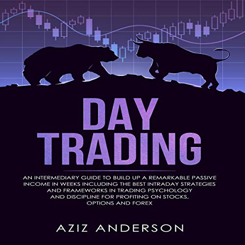 Day Trading: An Intermediary Guide to Build Up a Remarkable Passive Income in Weeks. Best Intraday Strategies & Frameworks in Trading Psychology & Discipline for Profiting on Stocks, Options and Forex