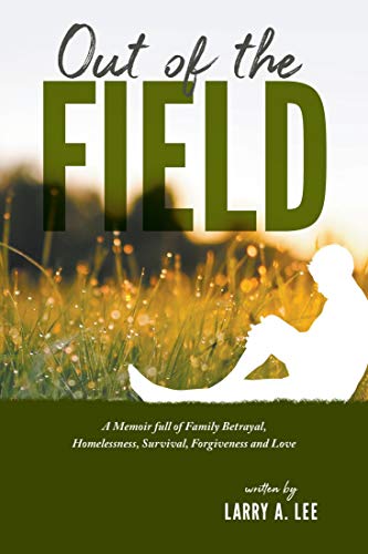 Out of the Field: A Memoir full of Family Betrayal, Homelessness, Survival, Forgiveness and Love