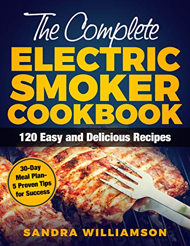 Book Cover The Complete Electric Smoker Cookbook: 120 Easy and Delicious Recipes- 30-Day Meal Plan - 5 Proven Tips for Success