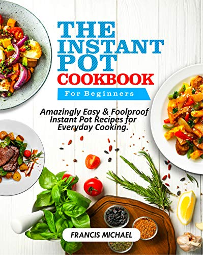 Book Cover THE INSTANT POT COOKBOOK FOR BEGINNERS: Amazingly Easy & Foolproof Instant Pot Recipes for Everyday Cooking