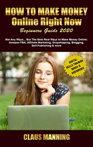 Book Cover How to Make Money Online Right Now: Beginners Guide 2020 -Not Any Ways... but The Best Real Ways to Make Money Online: Amazon Fba, Affiliate Marketing, ... Skills Training Books & Audiobooks Book 1)