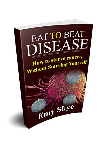 Book Cover EAT TO BEAT DISEASE: HOW TO STARVE CANCER, WITHOUT STARVING YOURSELF