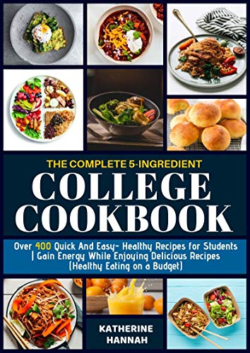 Book Cover The Complete 5-Ingredient College Cookbook: Over 400 Quick and Easy- Healthy Recipes for Students | Gain Energy While Enjoying Delicious Recipes (Healthy Eating on a Budget)