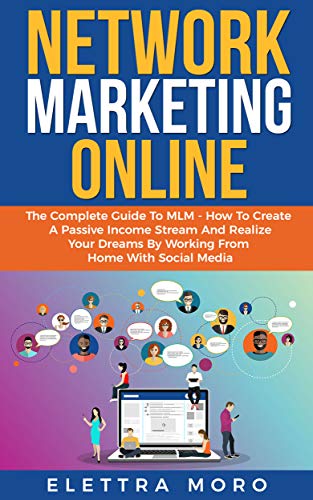 Book Cover Network Marketing Online: The Complete Guide to MLM - How to Create A Passive Income Stream and Realize your Dreams by Working from Home with Social Media