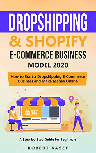 Book Cover Dropshipping & Shopify E-Commerce Business Model 2020: A Step-by-Step Guide for Beginners on How to Start a Dropshipping E-Commerce Business and Make Money Online