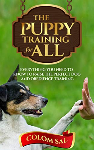 Book Cover The puppy training for all : For beginners, Everything You Need to Know to Raise the Perfect Dog and Obedience Training