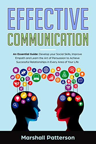 Effective Communication: An Essential Guide: Develop your Social Skills, Improve Empath and Learn the Art of Persuasion to Achieve Successful Relationships in Every Area of Your Life