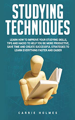 Book Cover Studying Techniques: Learn How to Improve Your Studying Skills, Tips and Hacks to Help You Be More Productive, Save Time and Create Successful Strategies to Learn Everything Faster and Easier