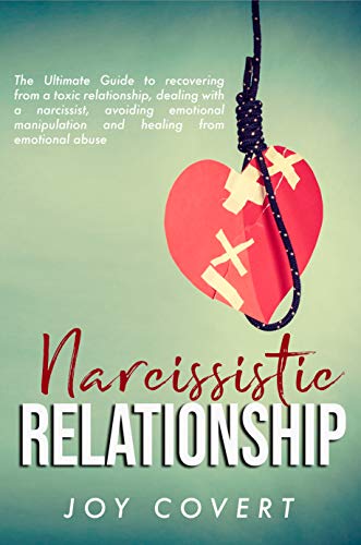 Narcissistic Relationship: The Ultimate Guide to recovering from a toxic relationship, dealing with a narcissist, avoiding emotional manipulation and healing from emotional abuse