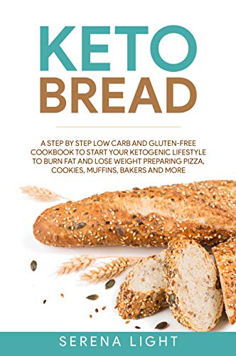 Keto Bread: A step by step low carb and gluten-free cookbook to start your ketogenic lifestyle to burn fat and lose weight preparing pizza, cookies, muffins, bakers and more