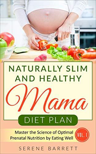 Book Cover Naturally Slim and Healthy Mama Diet Plan: Master the Science of Optimal Prenatal Nutrition by Eating Well (Vol. 1)