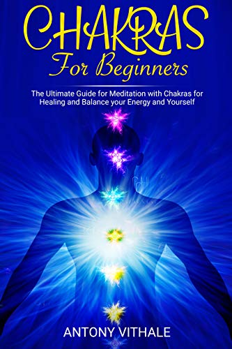 Chakras for Beginners: The Ultimate Guide for Meditation with Chakras for Healing and Balance your Energy and Yourself