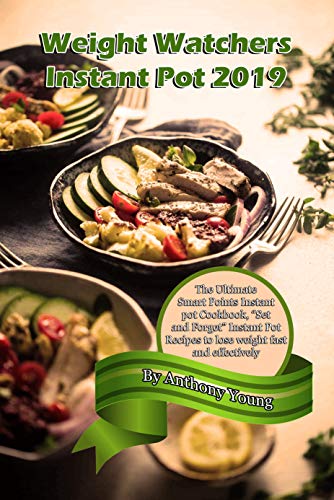 Weight Watchers  smartpoints instant pot Cookbook: The Ultimate Smart Points Instant Pot Cookbook, "Set & Forget" Instant Pot Recipes To Lose Weight Fast & Effectively
