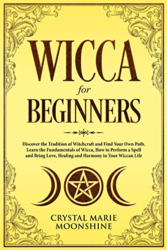 Wicca for Beginners: Discover the Tradition of Witchcraft  and Find Your Own Path.  Learn the Fundamentals of Wicca, How to Perform a Spell and Bring  Love, Healing and Harmony  in Your Wiccan Life.
