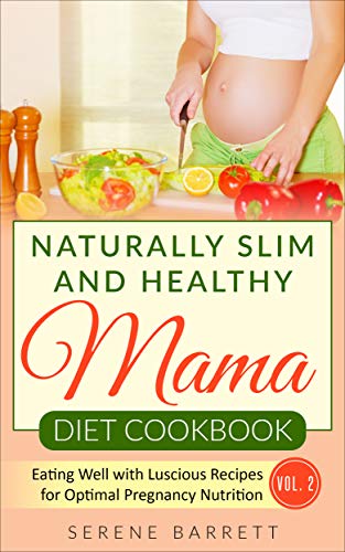 Book Cover Naturally Slim and Healthy Mama Diet Cookbook: Eating Well with Luscious Recipes for Optimal Pregnancy Nutrition (Vol. 2)