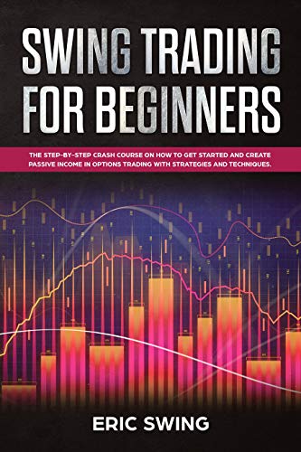 Book Cover SWING TRADING FOR BEGINNERS: The step-by-step crash course on how to get started and create passive income in options trading with strategies and techniques