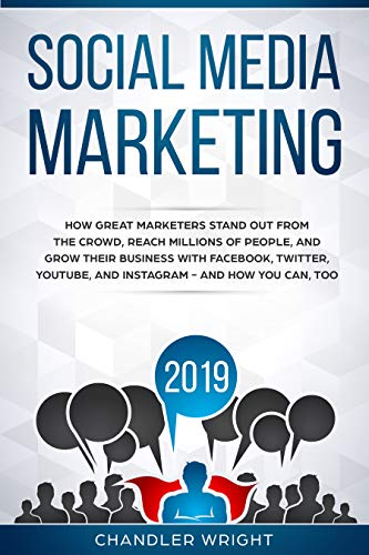 Book Cover Social Media Marketing 2019: How Great Marketers Stand Out from The Crowd, Reach Millions of People, and Grow Their Business with Facebook, Twitter, YouTube, and Instagram - and How You Can, Too