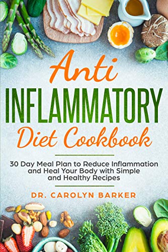 Anti Inflammatory Diet Cookbook: 30 Day Meal Plan to Reduce Inflammation and Heal Your Body with Simple and Healthy Recipes