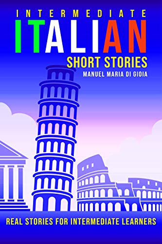 Book Cover Intermediate Italian Short Stories: real and short stories to Learn Italian Language and improve your reading and listening skills. Learn Italian with ... for Intermediate Learners (Italian Edition)