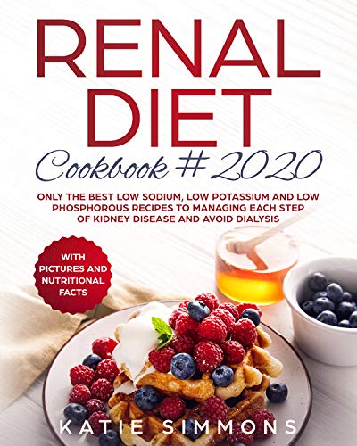 Book Cover Renal Diet Cookbook 2020: Only the Best Low Sodium, Low Potassium And Low Phosphorous Recipes To Managing Each Step Of Kidney Disease And Avoid Dialysis