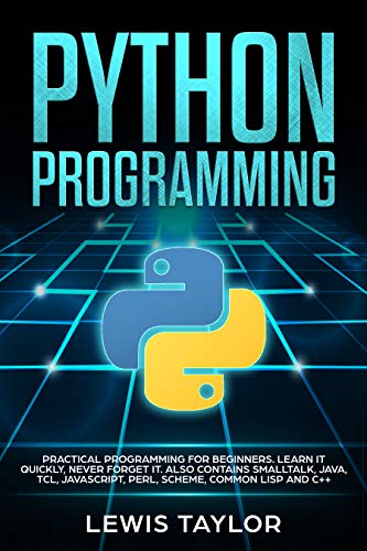 Book Cover PYTHON PROGRAMMING: Practical Programming For Beginners. Learn It Quickly, Never Forget It. Also contains Smalltalk, Java, TCL, JavaScript, Perl, Scheme, ... Guide Crash Course Tips And Tricks Book 1)