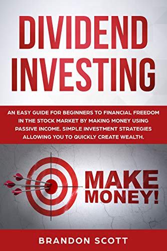 Book Cover Dividend Investing: An Easy Guide for Beginners to Financial Freedom in the Stock Market by Making Money Using Passive Income. Simple Investment Strategies Allowing You to Quickly Create Wealth.