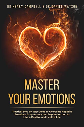 Book Cover Master Your Emotions: Practical Step by Step Guide to Overcome Negative Emotions, Stop Anxiety and Depression and to Live a Positive and Healthy Life