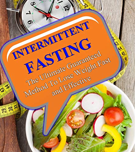 Book Cover Intermittent Fasting: The Ultimate Guaranteed Method To Lose Weight Fast and Effective (Weight Loss Cookbook Book 1)