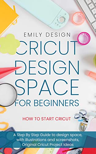 Book Cover Cricut Dеsign Spacе for beginners - How to Start Cricut: A Stеp By Stеp Guidе to Design Space, with Illustrations and Screenshots, Original Cricut Project Ideas