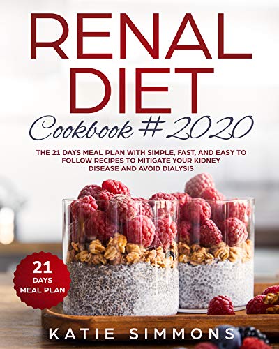 RENAL DIET COOKBOOK #2020: The 21 Days Meal Plan With Simple, Fast, And Easy to Follow Recipes To Mitigate Your Kidney Disease And Avoid Dialysis