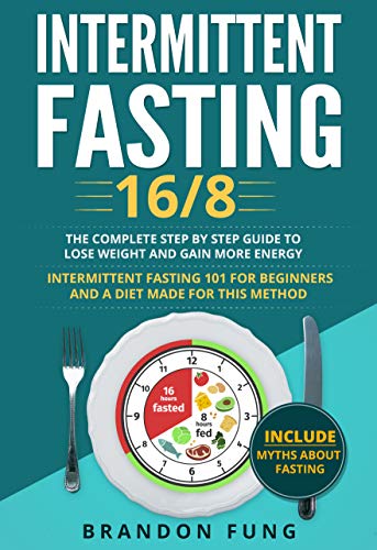Book Cover Intermittent Fasting 16/8: The complete step by step guide to lose weight and gain more energy. intermittent fasting 101 for beginners and a diet made for this method. Include myths about fasting