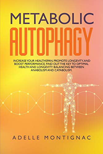 Book Cover Metabolic Autophagy: Increase your Healthspan, Promote Longevity, and Boost Performance. Find Out the Key to Optimal Health and Longevity Balancing between Anabolism and Catabolism.