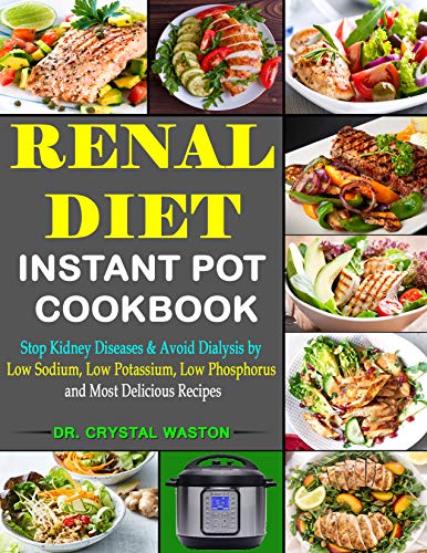 Book Cover Renal Diet Instant Pot Cookbook: Stop Kidney Diseases & Avoid Dialysis by Low Sodium, Low Potassium, Low Phosphorus and Most Delicious Recipes