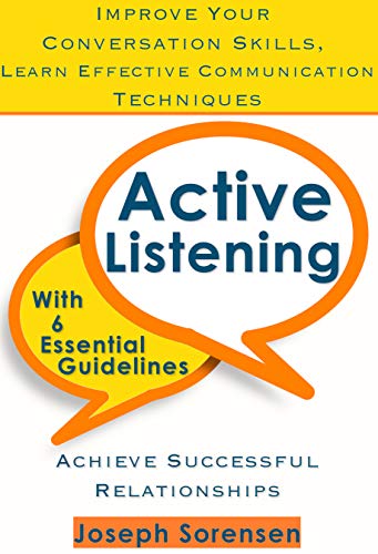 Book Cover Active Listening: Improve Your Conversation Skills, Learn Effective Communication Techniques, Achieve Successful Relationships with 6 Essential Guidelines