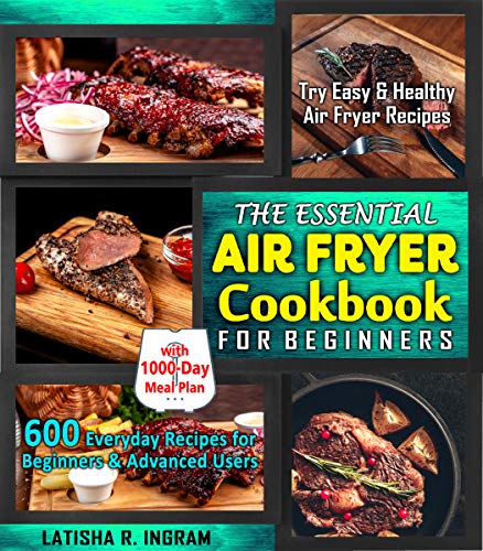 Book Cover The Essential Air Fryer Cookbook for Beginners: 600 Everyday Recipes for Beginners and Advanced Users: Try Easy and Healthy Air Fryer Recipes with 1000-Day Meal Plan
