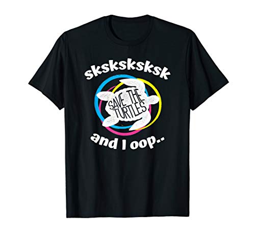 SKSKSK and I Oop... Save The Turtles T-Shirt