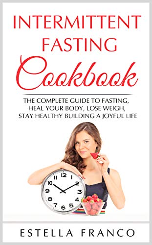 Book Cover INTERMITTENT FASTING COOKBOOK: THE COMPLETE GUIDE TO FASTING, HEAL YOUR BODY, LOSE WEIGH, STAY HEALTHY BUILDING A JOYFUL LIFE