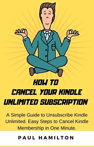 How to Cancel Your Kindle Unlimited Subscription: A Simple Guide to Unsubscribe Kindle Unlimited. Easy Steps to Cancel Kindle Membership in One Minute.