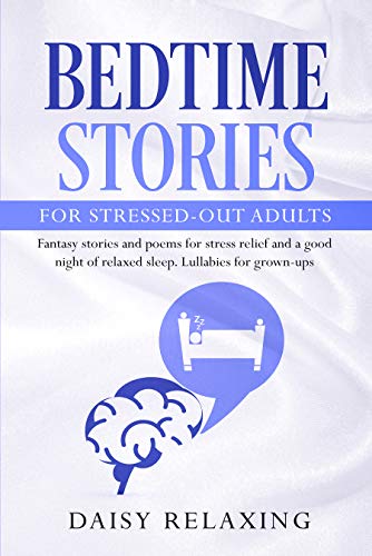 Book Cover Bedtime Stories for Stressed-Out Adults: Fantasy stories and poems for stress relief and a good night of relaxed sleep. Lullabies for grown-ups.
