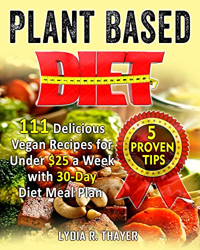 Book Cover Plant Based Diet: 111 Delicious Vegan Recipes for Under $25 a Week with 30-Day Diet Meal Plan