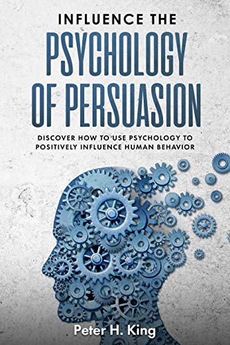 Book Cover Influence the Psychology of Persuasion:: Discover How to Use Psychology to Positively Influence Human Behavior