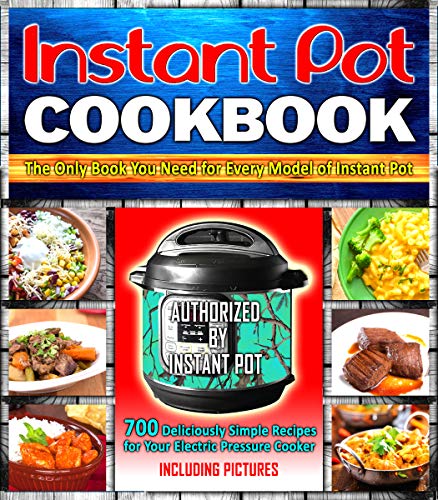 Book Cover Instant Pot Cookbook: 700 Deliciously Simple Recipes for Your Electric Pressure Cooker: The Only Book You Need for Every Model of Instant Pot (Including Pictures)