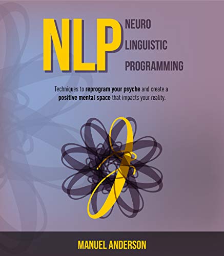 NLP: Neuro-Linguistic Programming - Techniques to reprogram your psyche and create a positive mental space that impacts your reality.