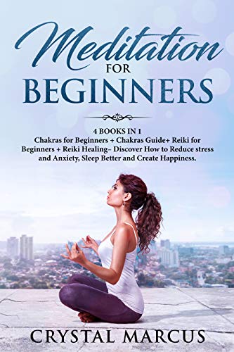 Book Cover Meditation for Beginners: 4 BOOKS IN 1: Chakras for Beginners + Chakras Guide+ Reiki for Beginners + Reiki Healing - Discover How to Reduce stress and Anxiety, Sleep Better and Create Happiness.