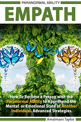Book Cover Empath: How To Become a Person with the Paranormal Ability to Apprehend the Mental or Emotional State of Another Individual. Advanced Strategies.